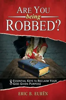 Are You Being Robbed?: 8 Essential Keys to Reclaim Your God-Given Purpose, Paperback/Eric B. Eurēn