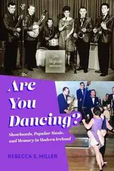 Are You Dancing?. Showbands, Popular Music, and Memory in Modern Ireland, Paperback/Rebecca S. Miller