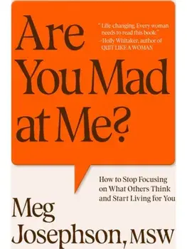 Are You Mad At Me?. How to Stop Focusing on What Others Think and Start Living for You, Hardback/Meg Josephson