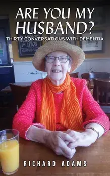 Are You My Husband?. Thirty Conversations with Dementia, Paperback/Richard Adams