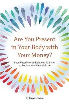 Are You Present in Your Body with Your Money?: Body-Based Money Relationship Basics to Reclaim Your Financial Life/Dana Stovern