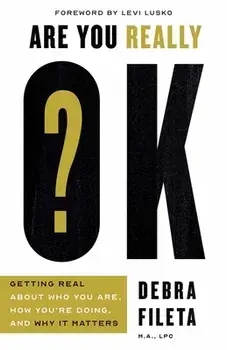 Are You Really Ok?: Getting Real about Who You Are, How You're Doing, and Why It Matters, Paperback/Debra Fileta