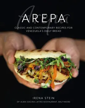 Arepa. Classic & Contemporary Recipes for Venezuela's Daily Bread, Hardback/Irena Stein