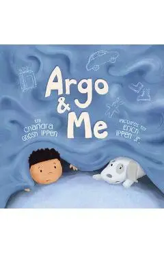 Argo and Me: A story about being scared and finding protection, love, and home - Chandra Ghosh Ippen