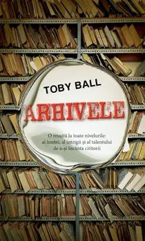 Arhivele. O reusita la toate nivelurile: al limbii, al intrigii si al talentului de a-si incanta cititorii/Toby Ball