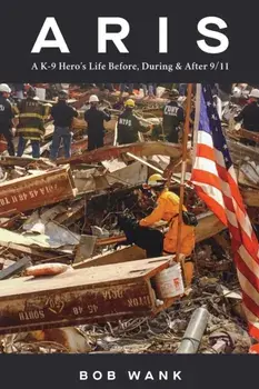 Aris A K-9 Hero's Life Before, During & After 9/11, Paperback/Bob Wank