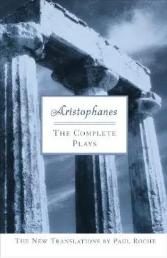 Aristophanes: The Complete Plays - Paul Roche