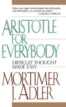 Aristotle for Everybody, Paperback/Mortimer J. Adler
