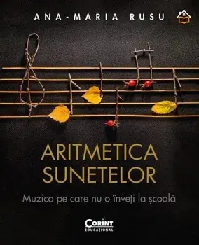 Aritmetica sunetelor. Muzica pe care nu o inveti la scoala/Ana-Maria Rusu
