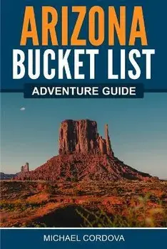 Arizona Bucket List Adventure Guide, Paperback/Michael Cordova