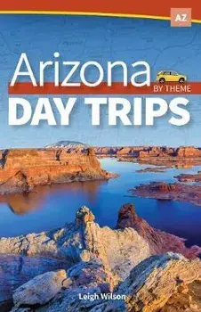 Arizona Day Trips by Theme, Paperback/Leigh Wilson