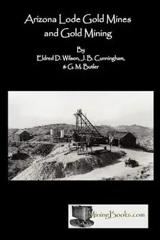Arizona Lode Gold Mines and Gold Mining, Paperback/Eldred D. Wilson