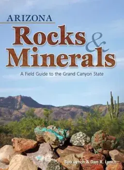Arizona Rocks & Minerals: A Field Guide to the Grand Canyon State, Paperback/Bob Lynch