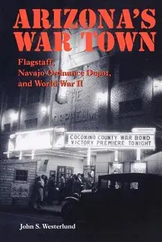 Arizona's War Town: Flagstaff, Navajo Ordnance Depot, and World War II, Paperback/John S. Westerlund