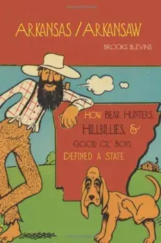 Arkansas/Arkansaw: How Bear Hunters, Hillbillies, and Good Ol' Boys Defined a State, Paperback/Brooks Blevins