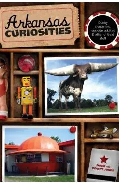 Arkansas Curiosities: Quirky Characters, Roadside Oddities & Other Offbeat Stuff - Janie Jones