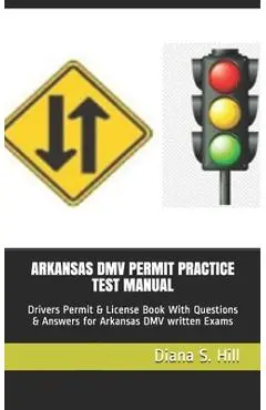 Arkansas DMV Permit Practice Test Manual: Drivers Permit & License Book With Questions & Answers for Arkansas DMV written Exams - Diana S. Hill