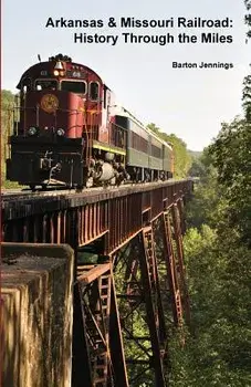 Arkansas & Missouri Railroad: History Through the Miles, Paperback/Barton Jennings