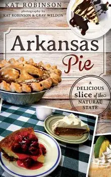 Arkansas Pie: A Delicious Slice of the Natural State, Hardcover/Kat Robinson