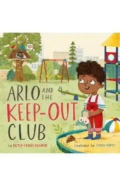 Arlo and the Keep-Out Club - Betsy Childs Howard