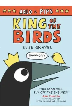Arlo & Pips: King of the Birds - Elise Gravel