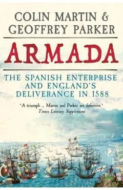 Armada: The Spanish Enterprise and England's Deliverance in 1588 - Colin Martin