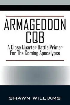 Armageddon CQB: A Close Quarter Battle Primer for the Coming Apocalypse, Paperback/Shawn Williams