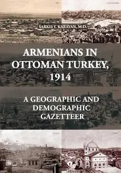 Armenians in Ottoman Turkey, 1914: A Geographic and Demographic Gazetteer, Paperback/Sarkis Y. Karayan
