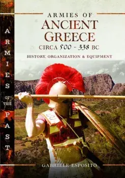 Armies of Ancient Greece Circa 500 to 338 BC. History, Organization & Equipment, Hardback/Gabriele Esposito