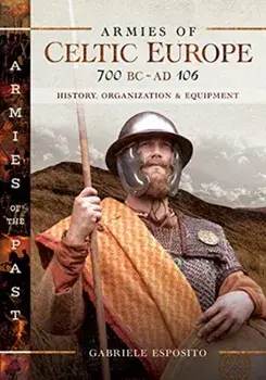Armies of Celtic Europe 700 BC to AD 106. History, Organization and Equipment, Hardback/Gabriele Esposito