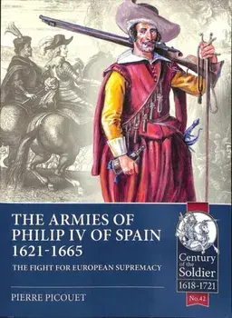 Armies of Philip Iv of Spain 1621 - 1665. The Fight for European Supremacy, Paperback/Pierre A. Picouet