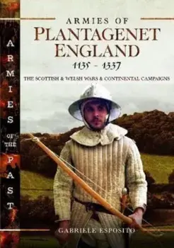 Armies of Plantagenet England, 1135-1337. The Scottish and Welsh Wars and Continental Campaigns, Hardback/Gabriele Esposito