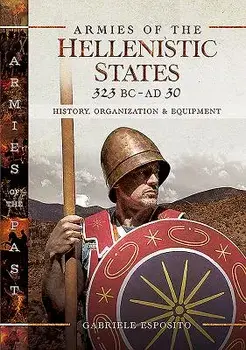 Armies of the Hellenistic States 323 BC - Ad 30: History, Organization and Equipment, Hardcover/Gabriele Esposito