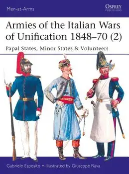 Armies of the Italian Wars of Unification 1848-70 (2): Papal States, Minor States & Volunteers, Paperback/Gabriele Esposito