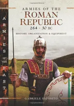 Armies of the Roman Republic 264-30 BC. History, Organization and Equipment, Hardback/Gabriele Esposito