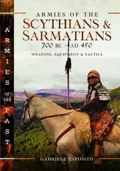 Armies of the Scythians and Sarmatians 700 BC to AD 450. Weapons, Equipment and Tactics, Hardback/Gabriele Esposito