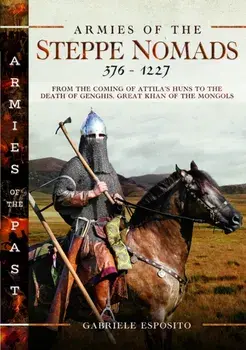 Armies of the Steppe Nomads, 376–1227. from the Coming of Attila's Huns to the Death of Genghis, Great Khan of the Mongols, Hardback/Gabriele Esposito