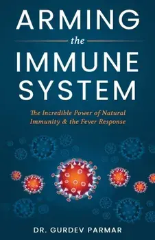 Arming the Immune System: The Incredible Power of Natural Immunity & the Fever Response, Paperback/Gurdev Parmar