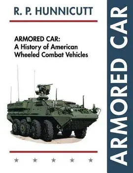 Armored Car: A History of American Wheeled Combat Vehicles, Paperback/R. P. Hunnicutt