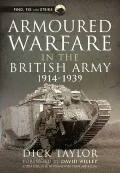 Armoured Warfare in the British Army, 1914-1939, Hardback/Richard Taylor