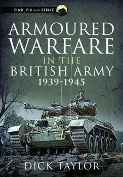 Armoured Warfare in the British Army 1939-1945, Hardback/Richard Taylor