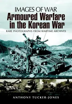 Armoured Warfare in the Korean War: Rare Photographs from Wartime Archives, Paperback/Anthony Tucker-Jones