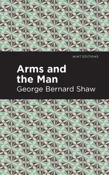 Arms and the Man, Paperback/George Bernard Shaw