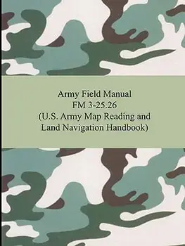 Army Field Manual FM 3-25.26 (U.S. Army Map Reading and Land Navigation Handbook), Paperback/The United States Army