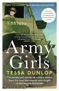 Army Girls. The secrets and stories of military service from the final few women who fought in World War II, Paperback/Tessa Dunlop