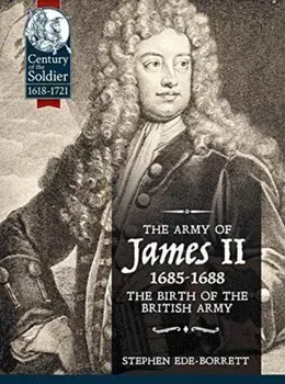 Army of James II, 1685-1688. The Birth of the British Army, Paperback/Stephen Ede-Borrett