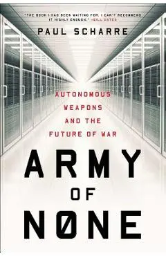 Army of None: Autonomous Weapons and the Future of War - Paul Scharre