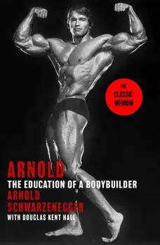 Arnold: The Education Of A Bodybuilder, Paperback/Douglas Kent Hall