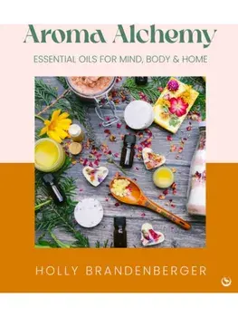 Aroma Alchemy. Essential Oils for Mind, Body and Home, 0 New edition, Hardback/Holly Brandenberger