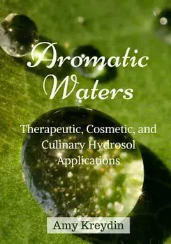 Aromatic Waters: Therapeutic, Cosmetic, and Culinary Hydrosol Applications, Paperback/Amy Kreydin